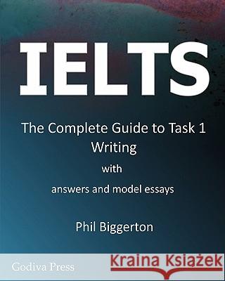 Ielts - The Complete Guide to Task 1 Writing Biggerton, Phil 9780956633200 Godiva Books