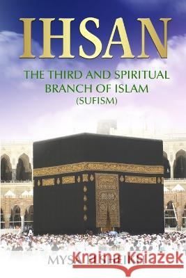Ihsan: The Third and Spiritual Branch of Islam (Sufism) Mysa Elsheikh   9780956671967 Musk Standard