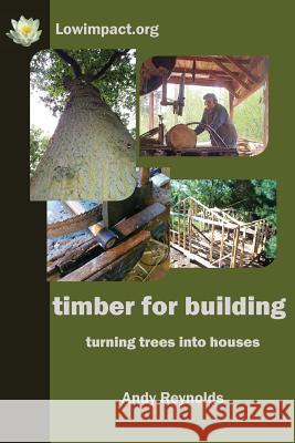 Timber for Building Reynolds, Andy 9780956675187 Low-Impact Living Initiative