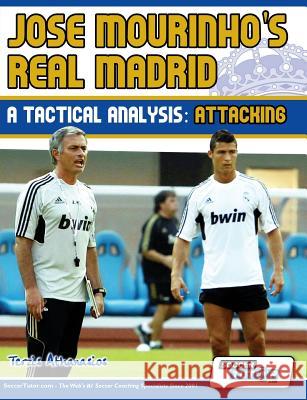 Jose Mourinho's Real Madrid - A Tactical Analysis: Attacking Terzis Athanasios 9780956675279 SoccerTutor.com