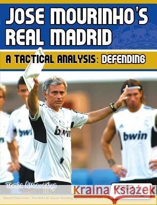 Jose Mourinho's Real Madrid - A Tactical Analysis: Defending Terzis Athanasios 9780956675286 SoccerTutor.com