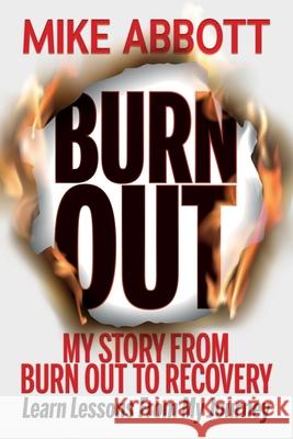 Burn Out: My story from burn out to recovery Learn lessons from my journey Abbott, Mike 9780956686428 Sunesis Ministries Ltd