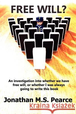 Free Will? an Investigation Into Whether We Have Choice, or Whether I Was Always Going to Write This Book. Pearce, Jonathan M. S. 9780956694805