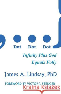 Dot, Dot, Dot: Infinity Plus God Equals Folly Lindsay, James A. 9780956694898 Onus Books