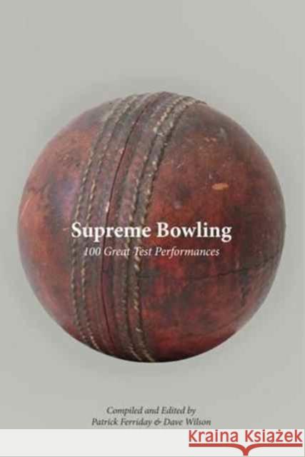 Supreme Bowling: 100 Great Test Performances Patrick Ferriday, Dave Wilson 9780956732156 Von Krumm Publishing