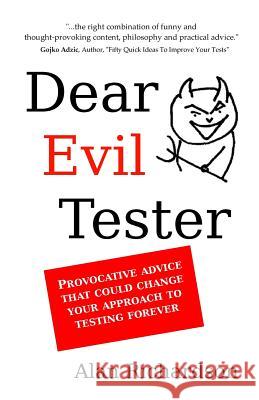 Dear Evil Tester: Provocative Advice That Could Change Your Approach To Testing Forever Richardson, Alan J. 9780956733276 Compendium Developments Ltd