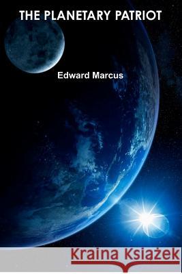 The Planetary Patriot Edward Marcus 9780956739803 Edward Marcus