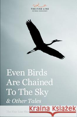 Even Birds Are Chained To The Sky and Other Tales: The Fine Line Short Story Collection Mackenzie Marcotte, Kate Horsley, Chris Hammer, Kate Gould 9780956761057 The Fine Line