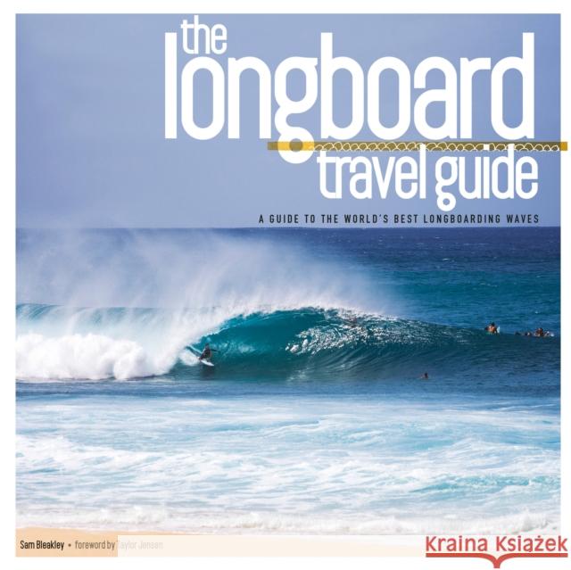 Longboard Travel Guide: A Guide to the World's 100 Best Longboarding Waves Sam Bleakley 9780956789341 Orca Publications Ltd