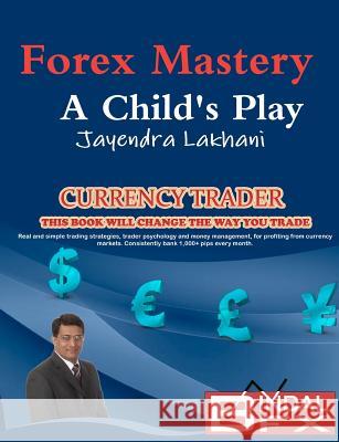 Forex Mastery - A Child's Play MR Jayendra Lakhani 9780956823601 Lakhani Publishing