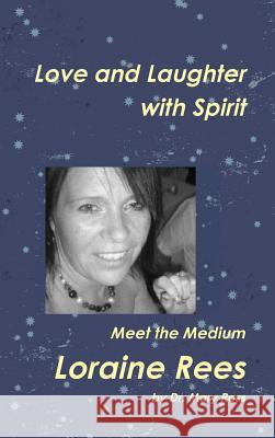 Love and Laughter with Spirit: Meet the Medium LORAINE REES Ross, Mary 9780956832252 Oxshott Press