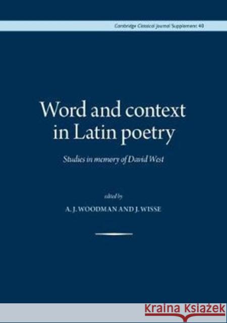 Word and Context in Latin Poetry: Studies in Memory of David West A. J. Woodman J. Wisse 9780956838155 Cambridge Philological Society