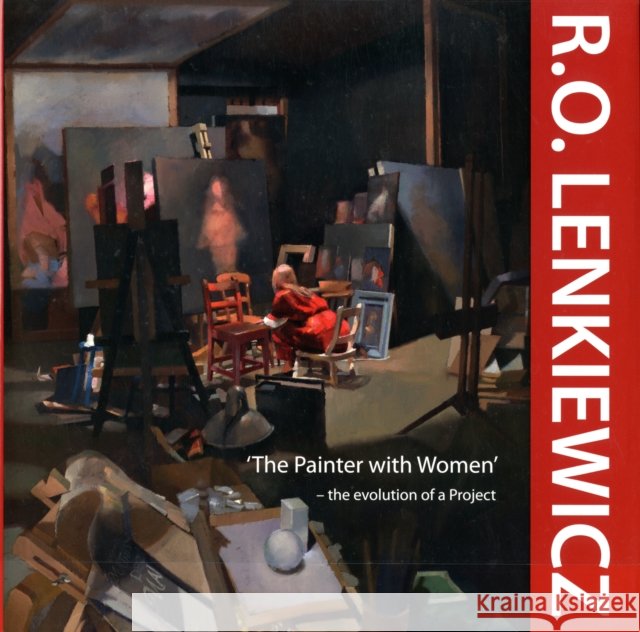 R.O. Lenkiewicz: 'The Painter with Women' - the Evolution of a Project Francis Mallett, Anna Navas, Robert Lenkiewicz, Francis Mallett 9780956848819