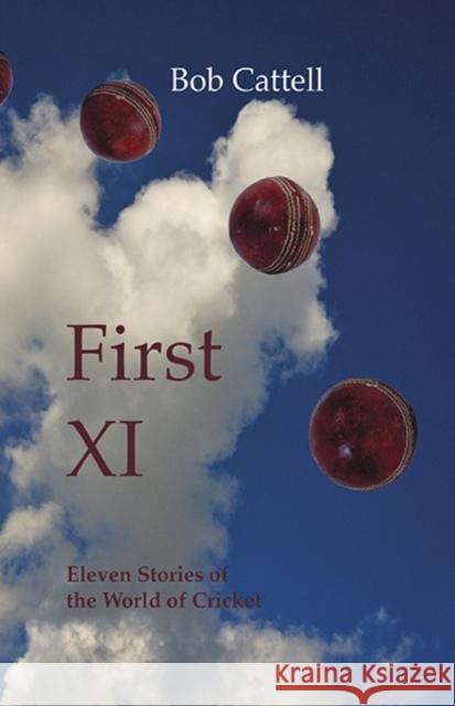 First XI: Eleven Stories of the World of Cricket Bob Cattell 9780956851055