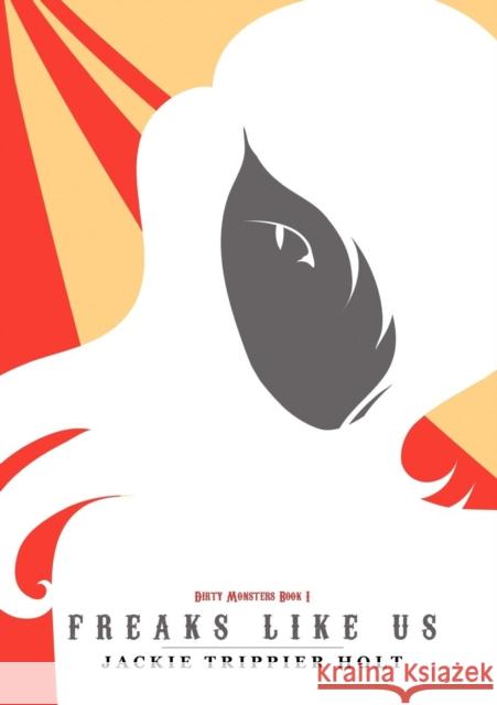 Dirty Monsters: Freaks Like Us Holt, Jackie Trippier 9780956860637 Book Snuffler Publishing Company