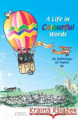 A Life in Colourful Words: An Anthology of Poems by Ethyl M Tempest-Mogg: 2020 Ethyl Tempest-Mogg, Brenden Tempest-Mogg 9780956866783