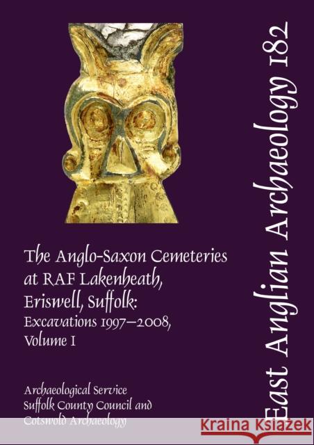 EAA 182: The Anglo-Saxon Cemeteries at RAF Lakenheath, Eriswell, Suffolk John Hines 9780956874788