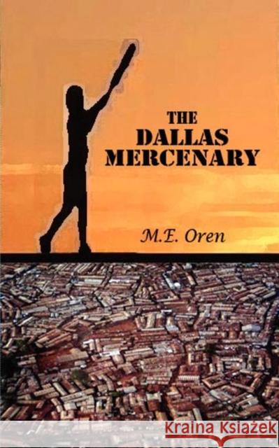 The Dallas Mercenary M. E. Oren 9780956887009 River Lake Press