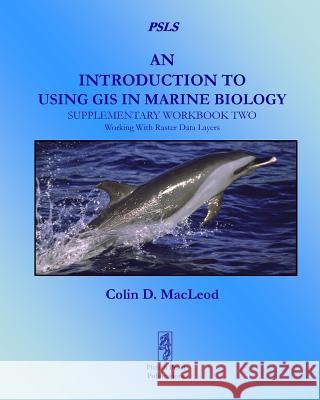An Introduction to Using GIS in Marine Biology: Supplementary Workbook Two: Working with Raster Data Layers MacLeod, Colin D. 9780956897428 Pictish Beast Publications