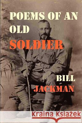 Poems of an Old Soldier Bill Jackman 9780956909886 Jackman Publications