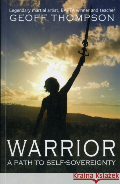 Warrior: A Path to Self Sovereignty Geoff Thompson 9780956921512 Geoff Thompson Ltd