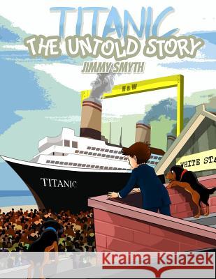 Titanic The Untold Story Smyth, Jimmy 9780956931443 Jimmy Smyth