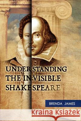 Understanding the Invisible Shakespeare Brenda James 9780956949509 Cranesmere Press