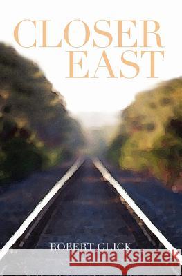 Closer East Robert Glick 9780956960207 Woodland Free Press