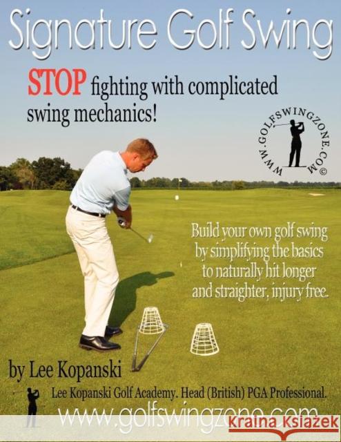 Signature Golf Swing: Stop Fighting with Complicated Swing Mechanics! Lee Kopanski   9780956963307 Kopanski Publishing