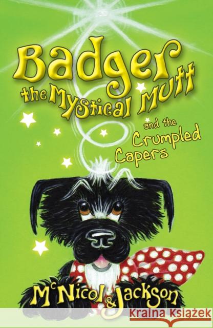 Badger the Mystical Mutt and the Crumpled Capers Lyn McNicol, Laura Jackson, Laura Jackson 9780956964021 The Lunicorn Press