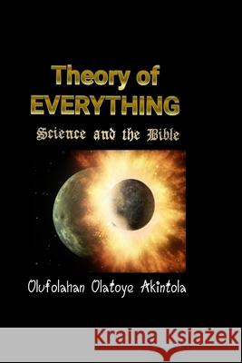 Theory of Everything... Science and the Bible!: Three Spectra of Lights and Seven Frequencies of Radiation Olufolahan Akintola 9780956970251 Hilldew View International