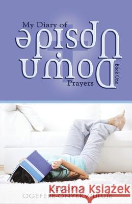 My Diary of Upside Down Prayers Deborah Ogefere-Onyekwuluje 9780956974150 Syncterface Limited