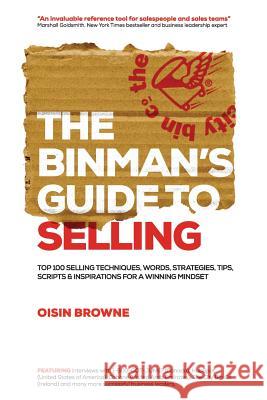 The Binman's Guide to Selling: Top 100 Selling Techniques, Words, Strategies, Tips, Scripts, & Inspirations for a Winning Mindset Oisin Browne 9780957013018 Drop the Monkey Publishing