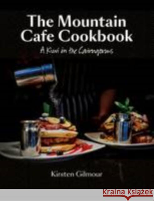 The Mountain Cafe Cookbook: A Kiwi in the Cairngorms Kirsten Gilmour Paul R. Masson Elizabeth Pirie 9780957037380