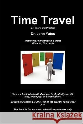 Time Travel in Theory and Practice Dr John Yates 9780957043411