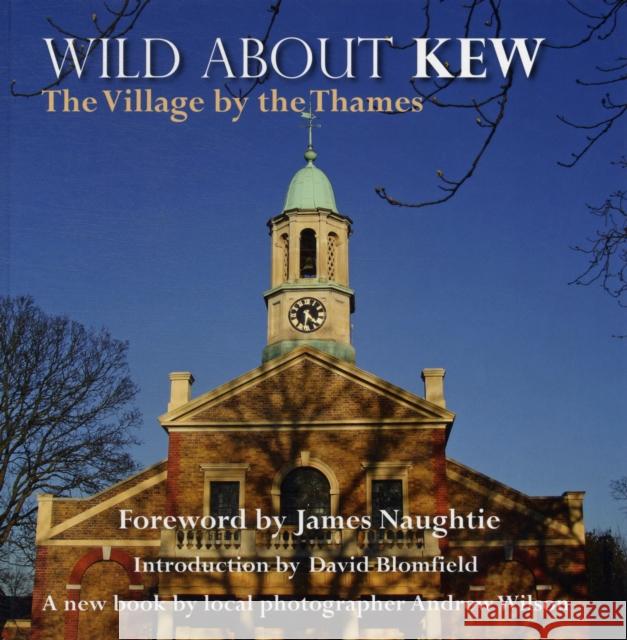 Wild About Kew: The Village by the Thames Andrew Wilson, David Blomfield, Jeremy Wilson 9780957044715