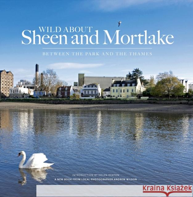 Wild About Sheen and Mortlake Andrew Wilson, Helen Deaton, Silvina De Vita, Tom Sears 9780957044746