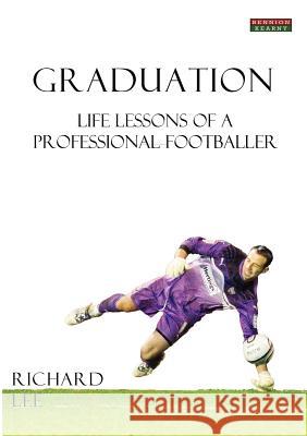 Graduation: Life Lessons of a Professional Footballer Richard Lee 9780957051126 Bennion Kearny