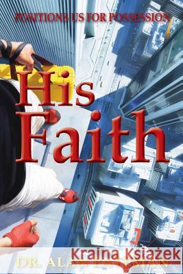 His Faith, Positions Us For Possession Pateman, Alan 9780957065406 Apmi Publications