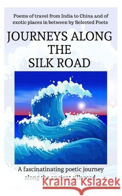 Journeys Along the Silk Road Selected International Poets Kushal Poddar P. J. Reed 9780957071155 Lost Tower Publications