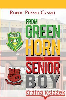 From Greenhorn to Senior Boy My Secondary School Days Dr Robert Peprah-Gyamfi   9780957078086 Perseverance Books