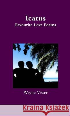 Icarus: Favourite Love Poems Wayne Visser 9780957081772 Wayne Visser