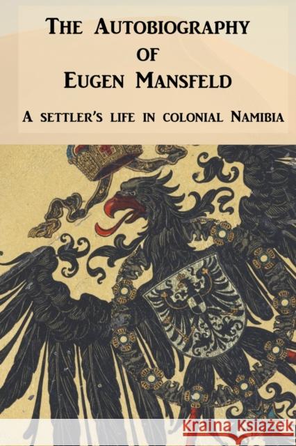 The Autobiography of Eugen Mansfeld: A German settler's life in colonial Namibia Mansfeld, Eugen 9780957083745 Jeppestown Press