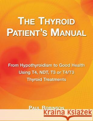 The Thyroid Patient's Manual: From Hypothyroidism to Good Health Robinson, Paul 9780957099333 Elephant in the Room Books