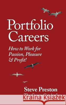 Portfolio Careers: How to Work for Passion, Pleasure & Profit! Steve Preston 9780957129221 Steve Preston the Career Catalyst (R)