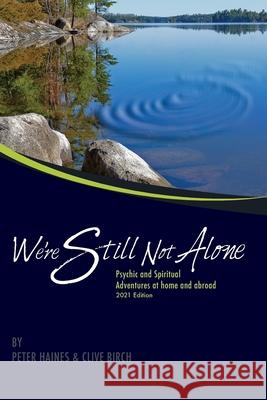 We're Still Not Alone: Psychic and Spiritual adventures at home and abroad 2021 Edition Clive Birch Peter Haines 9780957130432 Higher Ground Publishing