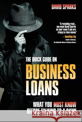 The Quick Guide on Business Loans - What You Must Know Before Talking to a Bank Sparks, David 9780957132214