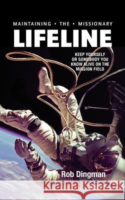 Maintaining the Missionary Lifeline: How to Keep Yourself or a Missionary You Know Alive Robert Dingman 9780957132900 Line Upon Line