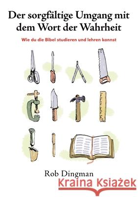 Der sorgfältige Umgang mit dem Wort der Wahrheit: Wie du die Bibel studieren und lehren kannst Rob Dingman 9780957132948 Line Upon Line