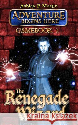 The Renegade Wizard: Gamebook 1 Ashley P. Martin 9780957135215 Pure Indigo Ltd